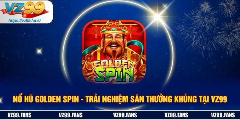 Khám Phá Golden Spin - Trải Nghiệm Săn Thưởng Khủng Tại VZ99