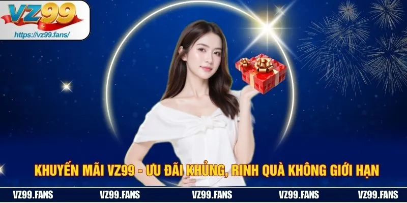 Khuyến Mãi VZ99 - Ưu Đãi Khủng, Rinh Quà Không Giới Hạn 