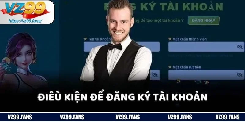Người chơi cần đáp ứng đúng và đủ điều kiện khi đăng ký VZ99