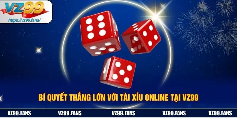 Bí Quyết Thắng Lớn Với Tài Xỉu Online Tại VZ99