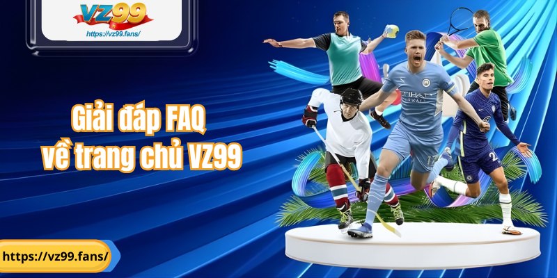 Giải đáp FAQ về trang chủ VZ99
