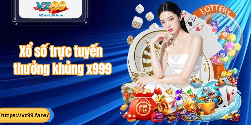 Xổ số trực tuyến thưởng khủng x999